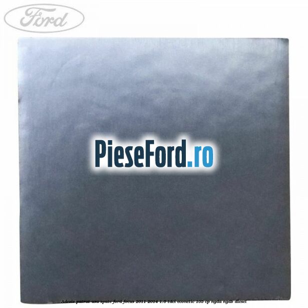 Adeziv patrat usa spate Ford Focus 2011-2014 1.6 TDCi ECOnetic 105 cp NGDA, NGDB diesel