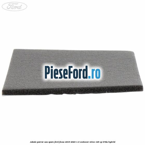 Adeziv patrat usa spate Ford Focus 2019-2023 1.0 EcoBoost mHEV 125 cp Adeziv patrat usa spate Ford Focus 2019-2023 1.0 EcoBoost mHEV 125 cp B7DA Hybrid