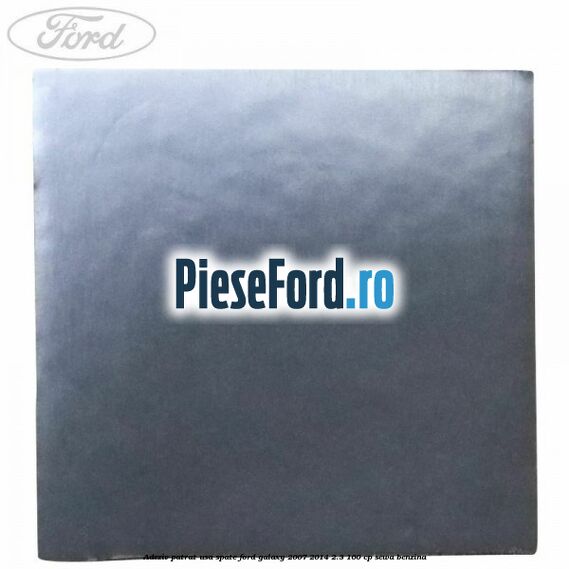 Adeziv patrat usa spate Ford Galaxy 2007-2014 2.3 160 cp SEWA benzina