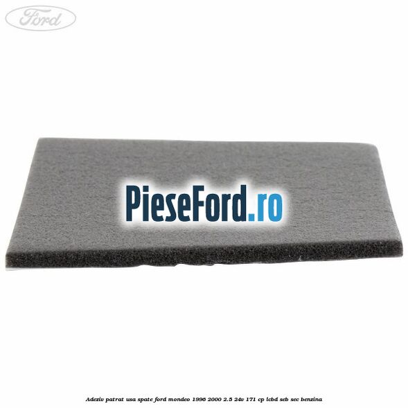 Adeziv patrat usa spate Ford Mondeo 1996-2000 2.5 24V 171 cp LCBD, SEB, SEC benzina