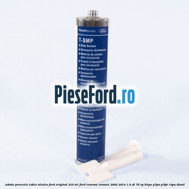 Adeziv protectie tabla nituita Ford original 310 ML Ford Tourneo Connect 2002-2014 1.8 Di 75 cp BHPA, P7PA, P7PB, R2PA diesel
