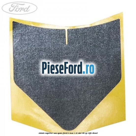 Adeziv superior usa spate Ford B-Max 1.6 TDCi 95 cp Adeziv superior usa spate Ford B-Max 1.6 TDCi 95 cp T3JB diesel