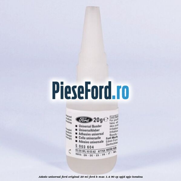Adeziv universal Ford original 20 ml Ford B-Max 1.4 90 cp SPJD, SPJE benzina