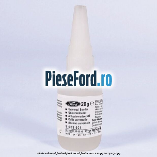 Adeziv universal Ford original 20 ml Ford B-Max 1.4 LPG 90 cp RTJC LPG
