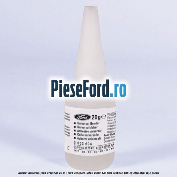 Adeziv universal Ford original 20 ml Ford EcoSport 2019-2023 1.5 TDCi EcoBlue 125 cp ZTJA, ZTJB, ZTJC diesel