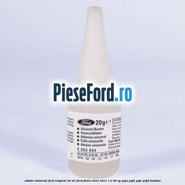 Adeziv universal Ford original 20 ml Ford Fiesta 2013-2017 1.0 80 cp P4JA, P4JB, P4JC, P4JD benzina