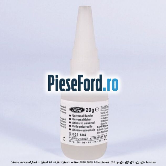 Adeziv universal Ford original 20 ml Ford Fiesta Active 2018-2023 1.0 EcoBoost 101 cp SFJE, SFJF, SFJH, SFJJ, SFJK benzina