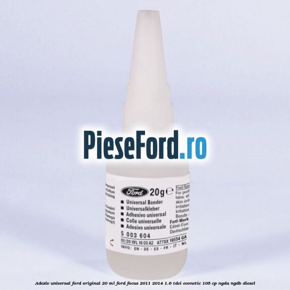 Adeziv universal Ford original 20 ml Ford Focus 2011-2014 1.6 TDCi ECOnetic 105 cp NGDA, NGDB diesel