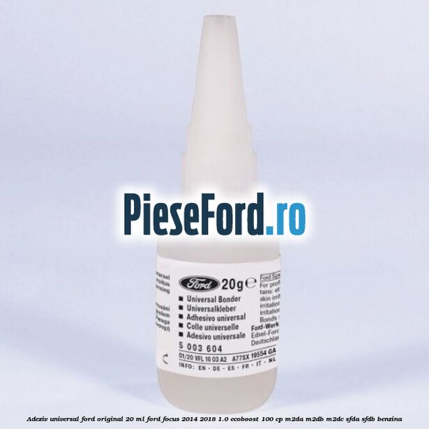 Adeziv universal Ford original 20 ml Ford Focus 2014-2018 1.0 EcoBoost 100 cp M2DA, M2DB, M2DC, SFDA, SFDB benzina
