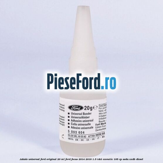 Adeziv universal Ford original 20 ml Ford Focus 2014-2018 1.5 TDCi ECOnetic 105 cp AEDA, XXDB diesel