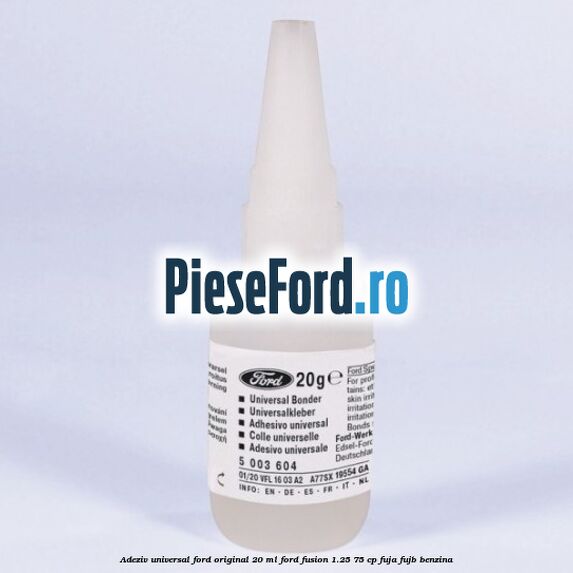 Adeziv universal Ford original 20 ml Ford Fusion 1.25 75 cp FUJA, FUJB benzina