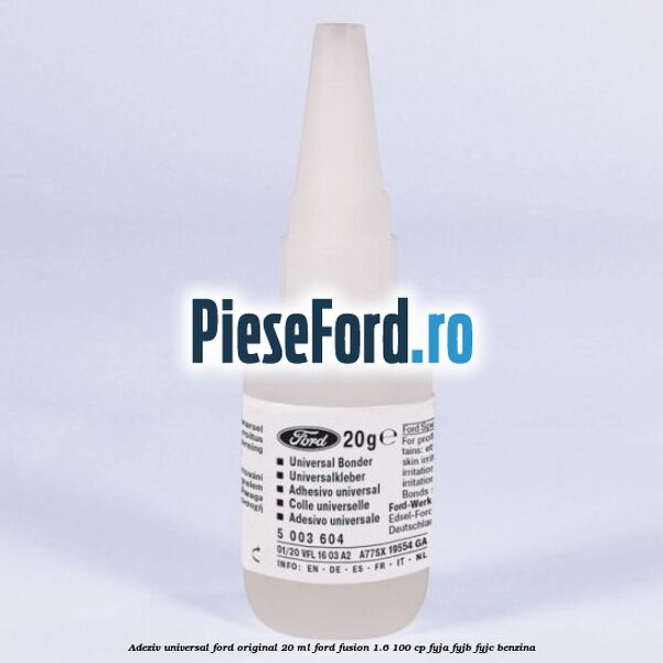 Adeziv universal Ford original 20 ml Ford Fusion 1.6 100 cp FYJA, FYJB, FYJC benzina