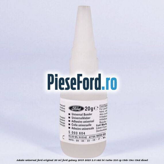 Adeziv universal Ford original 20 ml Ford Galaxy 2015-2023 2.0 TDCi BI-Turbo 210 cp T9CB, T9CC, T9CD diesel