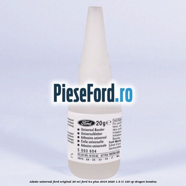 Adeziv universal Ford original 20 ml Ford Ka plus 2019-2020 1.5 Ti 120 cp dragon benzina