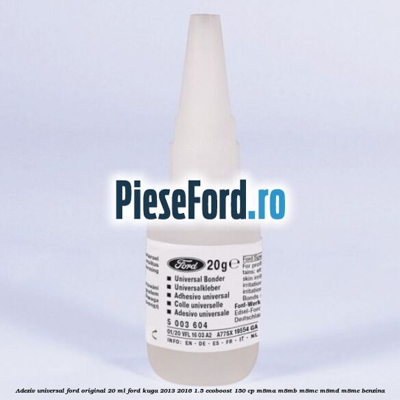 Adeziv universal Ford original 20 ml Ford Kuga 2013-2016 1.5 EcoBoost 150 cp M8MA, M8MB, M8MC, M8MD, M8ME benzina