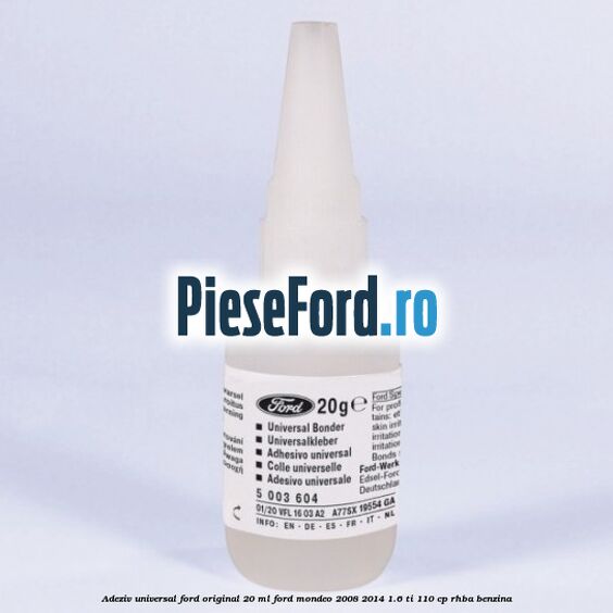 Adeziv universal Ford original 20 ml Ford Mondeo 2008-2014 1.6 Ti 110 cp RHBA benzina