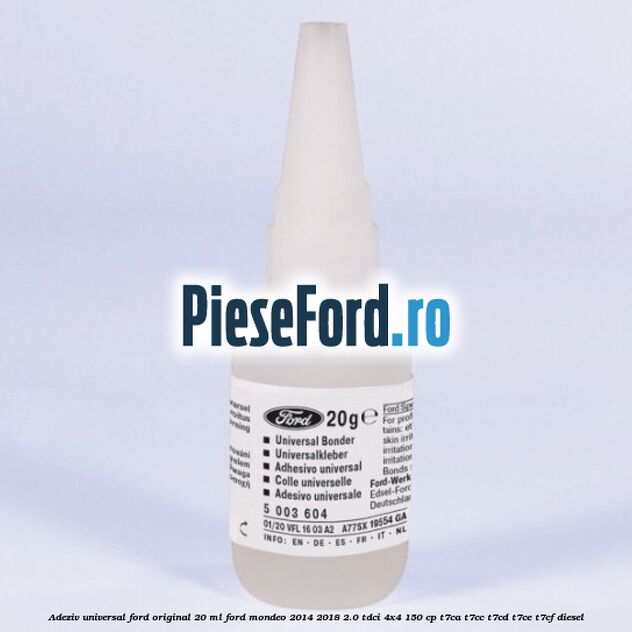 Adeziv universal Ford original 20 ml Ford Mondeo 2014-2018 2.0 TDCi 4x4 150 cp T7CA, T7CC, T7CD, T7CE, T7CF diesel