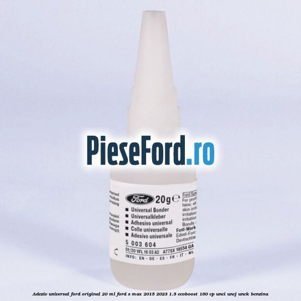 Adeziv universal Ford original 20 ml Ford S-Max 2015-2023 1.5 EcoBoost 160 cp UNCI, UNCJ, UNCK benzina