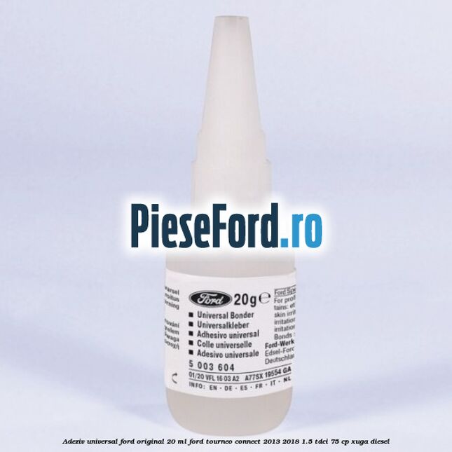 Adeziv universal Ford original 20 ml Ford Tourneo Connect 2013-2018 1.5 TDCi 75 cp XUGA diesel