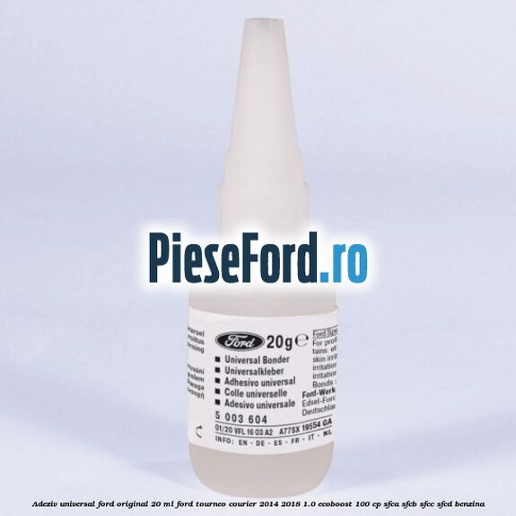 Adeziv universal Ford original 20 ml Ford Tourneo Courier 2014-2018 1.0 EcoBoost 100 cp SFCA, SFCB, SFCC, SFCD benzina