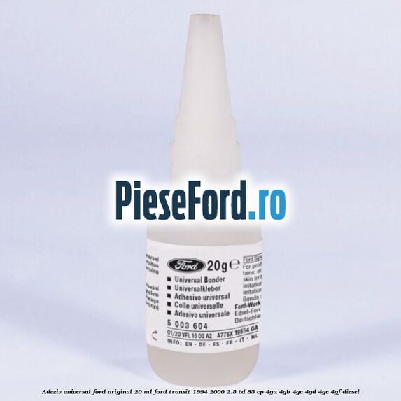 Adeziv universal Ford original 20 ml Ford Transit 1994-2000 2.5 TD 85 cp 4GA, 4GB, 4GC, 4GD, 4GE, 4GF diesel