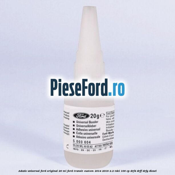 Adeziv universal Ford original 20 ml Ford Transit Custom 2014-2018 2.2 TDCi 100 cp DRF4, DRFF, DRFG diesel