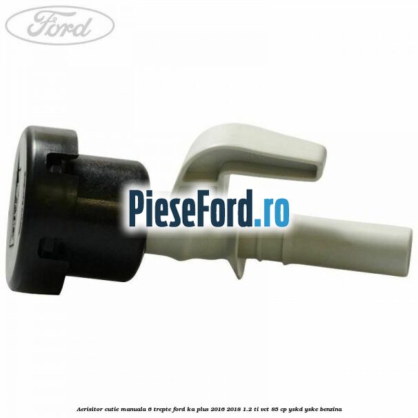 Aerisitor cutie manuala 6 trepte Ford Ka plus 2016-2018 1.2 Ti-VCT 85 cp Aerisitor cutie manuala 6 trepte Ford Ka plus 2016-2018 1.2 Ti-VCT 85 cp YSKD, YSKE benzina