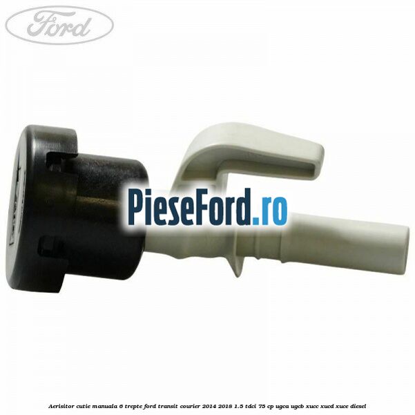 Aerisitor cutie manuala 6 trepte Ford Transit Courier 2014-2018 1.5 TDCi 75 cp Aerisitor cutie manuala 6 trepte Ford Transit Courier 2014-2018 1.5 TDCi 75 cp UGCA, UGCB, XUCC, XUCD, XUCE diesel