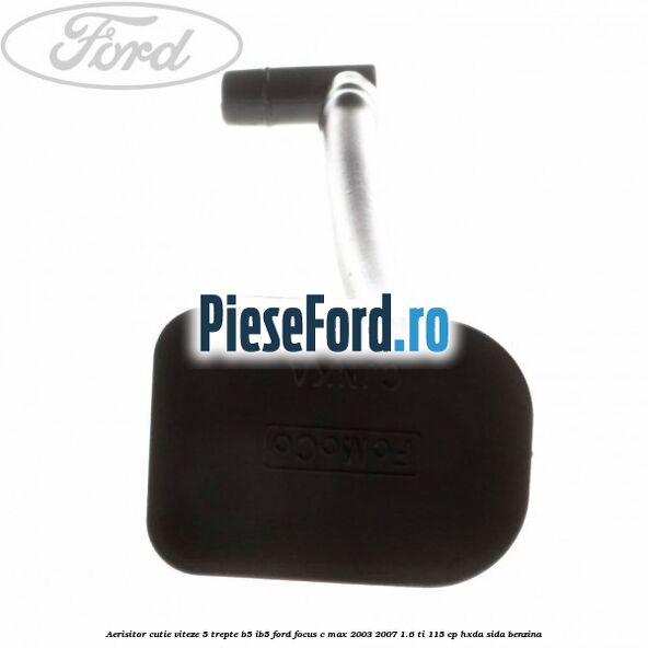 Aerisitor cutie viteze 5 trepte B5/IB5 Ford Focus C-Max 2003-2007 1.6 Ti 115 cp Aerisitor cutie viteze 5 trepte B5/IB5 Ford Focus C-Max 2003-2007 1.6 Ti 115 cp HXDA, SIDA benzina