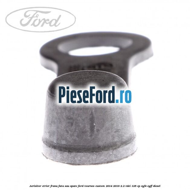 Aerisitor etrier frana fata sau spate Ford Tourneo Custom 2014-2018 2.2 TDCi 125 cp CYF4, CYFF diesel