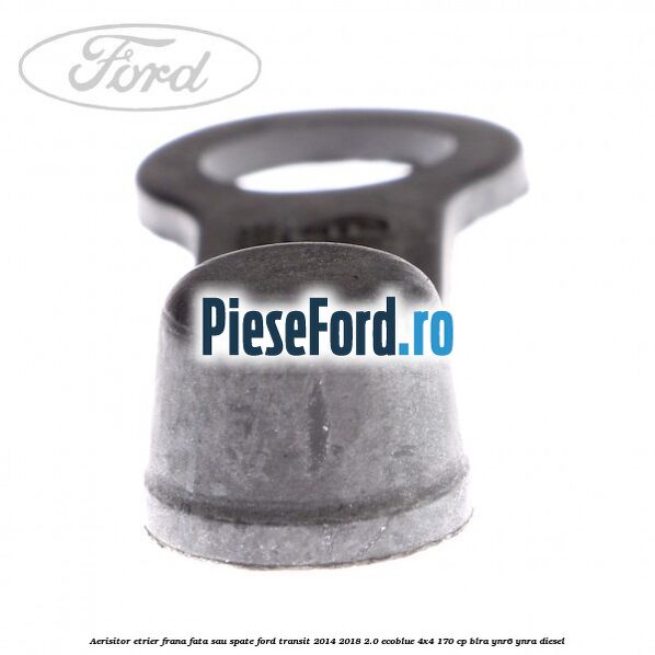 Aerisitor etrier frana fata sau spate Ford Transit 2014-2018 2.0 EcoBlue 4x4 170 cp Aerisitor etrier frana fata sau spate Ford Transit 2014-2018 2.0 EcoBlue 4x4 170 cp BLRA, YNR6, YNRA diesel