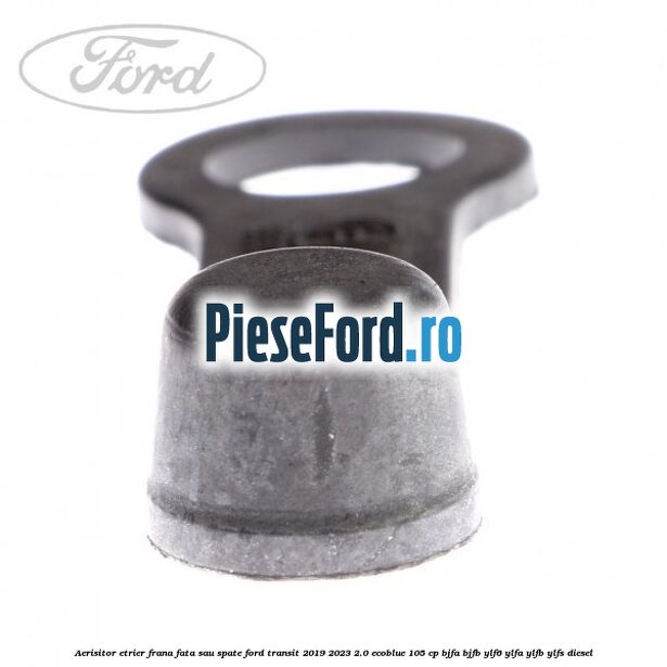 Aerisitor etrier frana fata sau spate Ford Transit 2019-2023 2.0 EcoBlue 105 cp BJFA, BJFB, YLF6, YLFA, YLFB, YLFS diesel