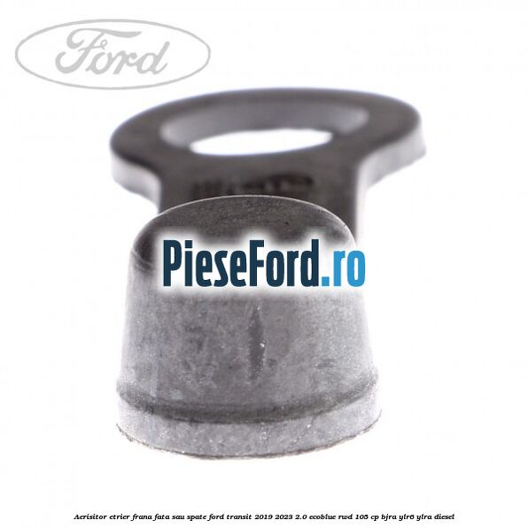Aerisitor etrier frana fata sau spate Ford Transit 2019-2023 2.0 EcoBlue RWD 105 cp Aerisitor etrier frana fata sau spate Ford Transit 2019-2023 2.0 EcoBlue RWD 105 cp BJRA, YLR6, YLRA diesel