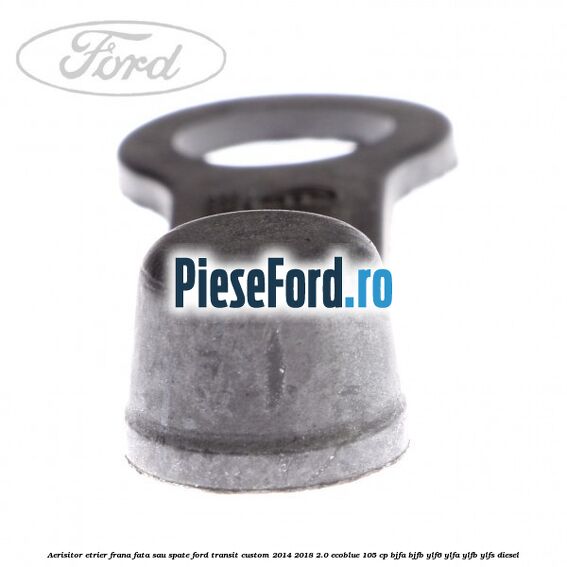 Aerisitor etrier frana fata sau spate Ford Transit Custom 2014-2018 2.0 EcoBlue 105 cp Aerisitor etrier frana fata sau spate Ford Transit Custom 2014-2018 2.0 EcoBlue 105 cp BJFA, BJFB, YLF6, YLFA, YLFB, YLFS diesel