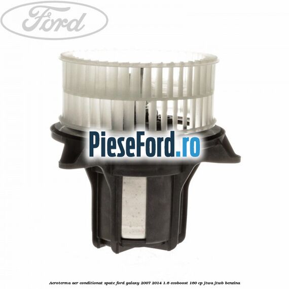 Aeroterma aer conditionat spate Ford Galaxy 2007-2014 1.6 EcoBoost 160 cp JTWA, JTWB benzina