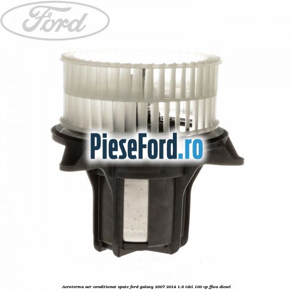 Aeroterma aer conditionat spate Ford Galaxy 2007-2014 1.8 TDCi 100 cp FFWA diesel