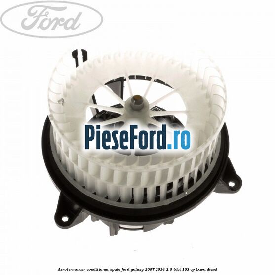 Aeroterma aer conditionat spate Ford Galaxy 2007-2014 2.0 TDCi 163 cp TXWA diesel