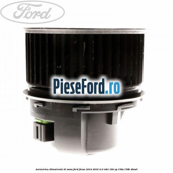 Aeroterma climatronic bi-zona Ford Focus 2014-2018 2.0 TDCi 150 cp T7DA, T7DB diesel