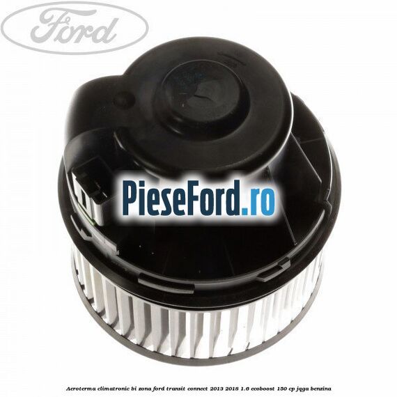 Aeroterma climatronic bi-zona Ford Transit Connect 2013-2018 1.6 EcoBoost 150 cp JQGA benzina