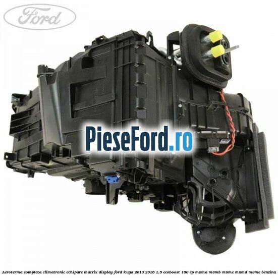 Aeroterma completa climatronic echipare matrix display Ford Kuga 2013-2016 1.5 EcoBoost 150 cp M8MA, M8MB, M8MC, M8MD, M8ME benzina