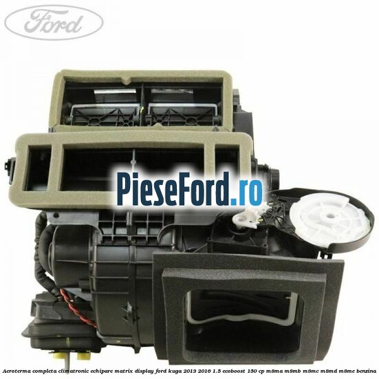 Aeroterma completa climatronic echipare matrix display Ford Kuga 2013-2016 1.5 EcoBoost 150 cp M8MA, M8MB, M8MC, M8MD, M8ME benzina