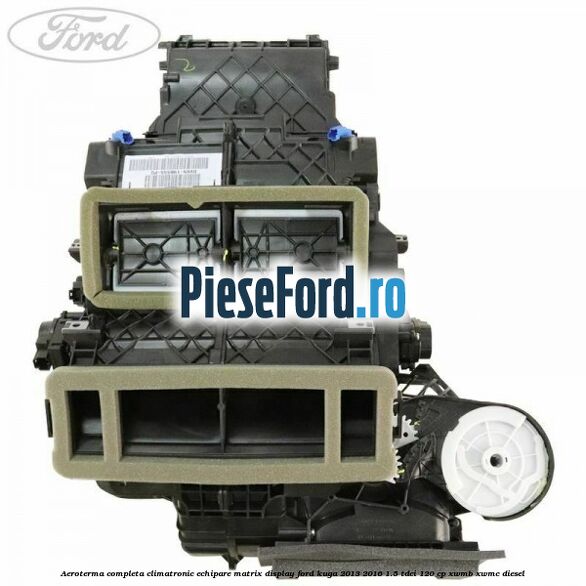 Aeroterma completa climatronic echipare matrix display Ford Kuga 2013-2016 1.5 TDCi 120 cp XWMB, XWMC diesel