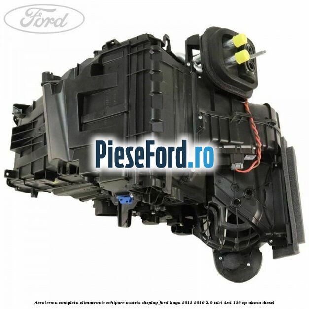 Aeroterma completa climatronic echipare matrix display Ford Kuga 2013-2016 2.0 TDCi 4x4 136 cp Aeroterma completa climatronic echipare matrix display Ford Kuga 2013-2016 2.0 TDCi 4x4 136 cp UKMA diesel