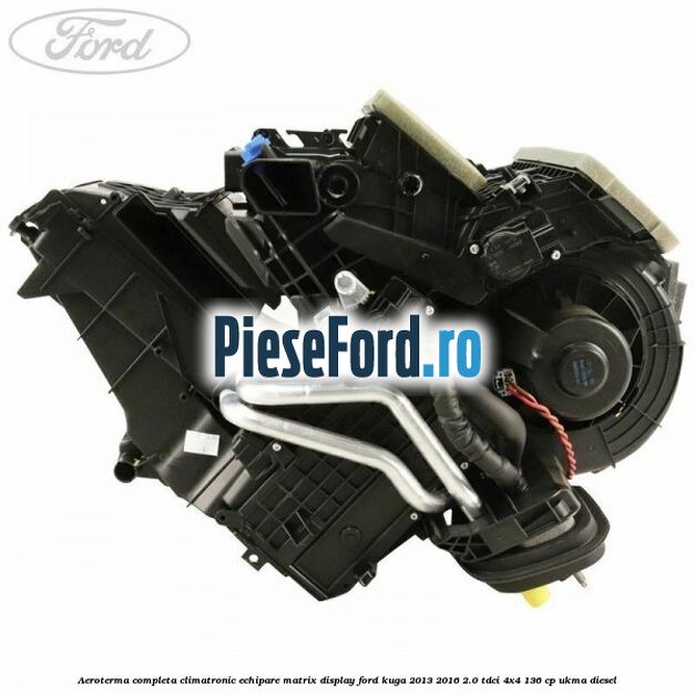 Aeroterma completa climatronic echipare matrix display Ford Kuga 2013-2016 2.0 TDCi 4x4 136 cp Aeroterma completa climatronic echipare matrix display Ford Kuga 2013-2016 2.0 TDCi 4x4 136 cp UKMA diesel