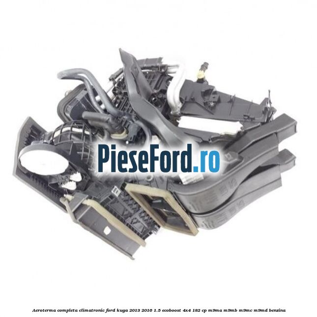 Aeroterma completa climatronic Ford Kuga 2013-2016 1.5 EcoBoost 4x4 182 cp M9MA, M9MB, M9MC, M9MD benzina