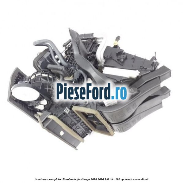 Aeroterma completa climatronic Ford Kuga 2013-2016 1.5 TDCi 120 cp XWMB, XWMC diesel