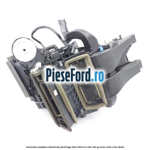 Aeroterma completa climatronic Ford Kuga 2013-2016 2.0 TDCi 120 cp Aeroterma completa climatronic Ford Kuga 2013-2016 2.0 TDCi 120 cp XRMA, XRMB, XRMC diesel