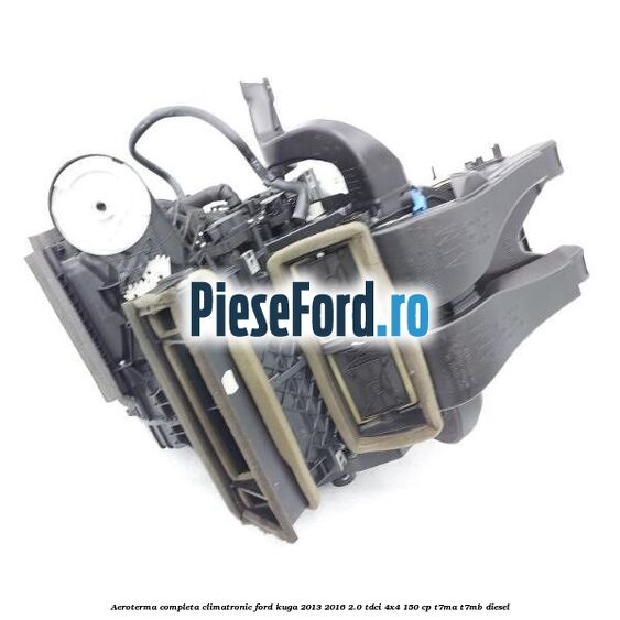 Aeroterma completa climatronic Ford Kuga 2013-2016 2.0 TDCi 4x4 150 cp T7MA, T7MB diesel