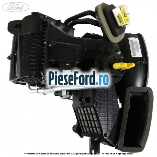 Aeroterma completa cu incalzire auxiliara 3.37 Ford Fiesta 2008-2012 1.6 TDCi 75 cp HHJF, UBJA diesel