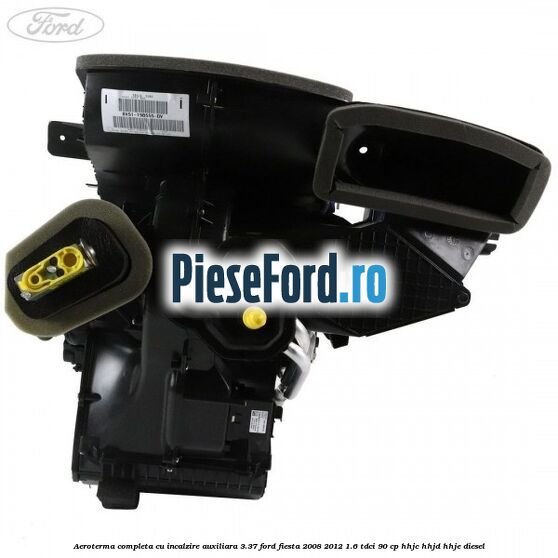 Aeroterma completa cu incalzire auxiliara 3.37 Ford Fiesta 2008-2012 1.6 TDCi 90 cp HHJC, HHJD, HHJE diesel